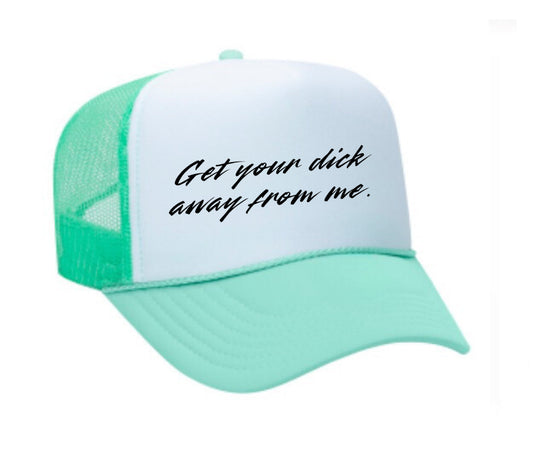 Get Your Dick Away From Me Trucker Hat