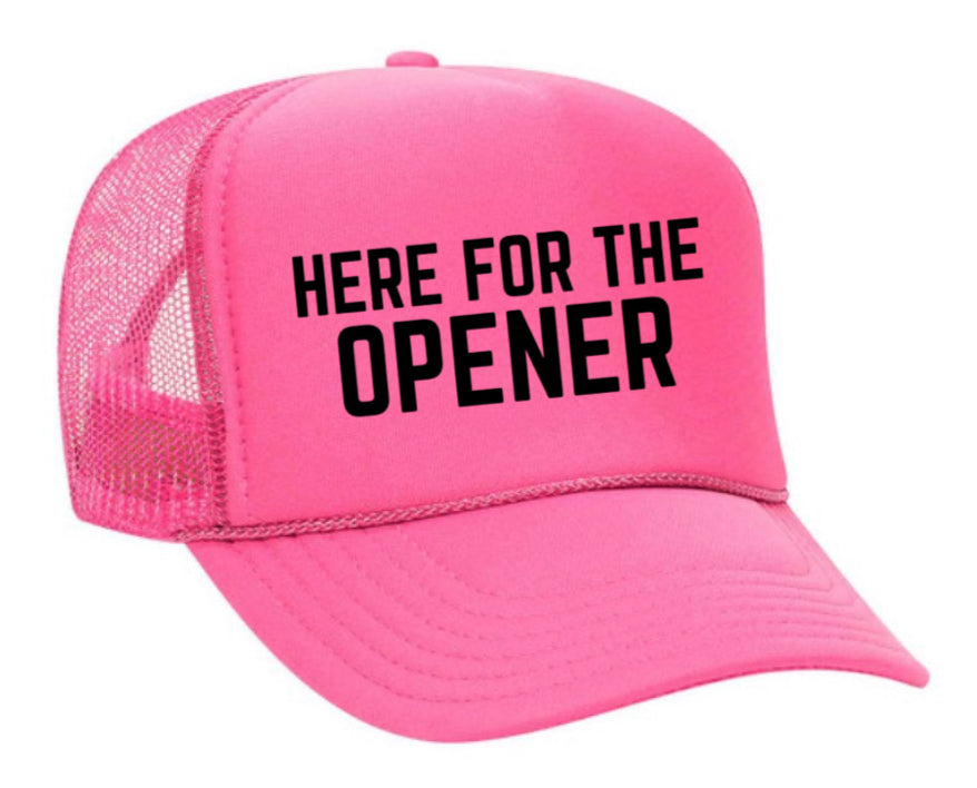 Here For The Opener Trucker Hat