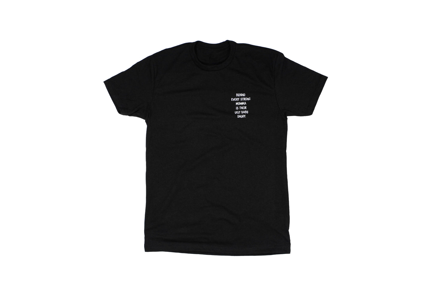 Behind Every Strong Momma Is Their Ugly Baby Daddy Tee