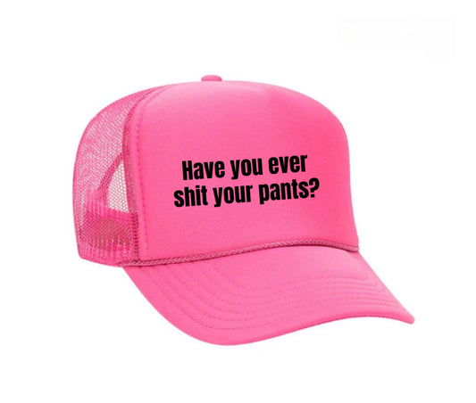 Have You Ever Shit Your Pants Trucker Hat