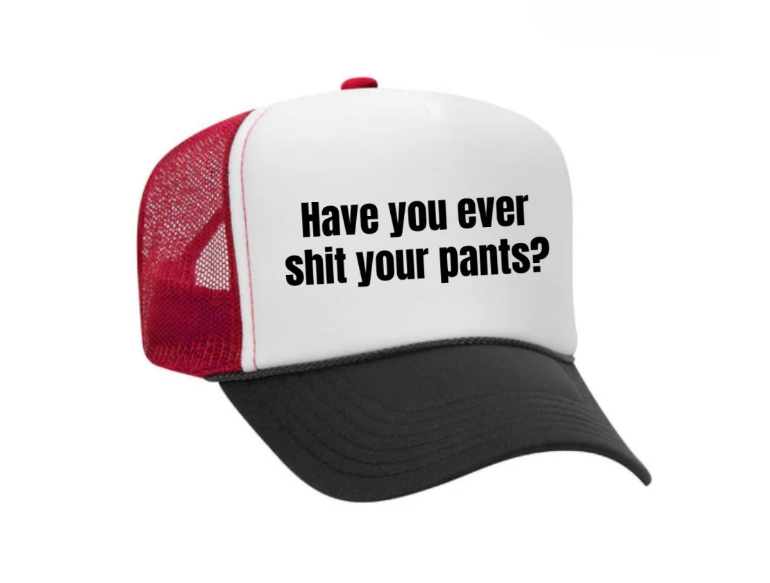 Have You Ever Shit Your Pants Trucker Hat