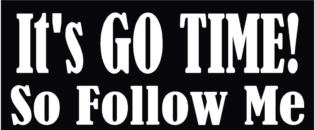 IT'S GO TIME SO FOLLOW ME HELMET DECAL