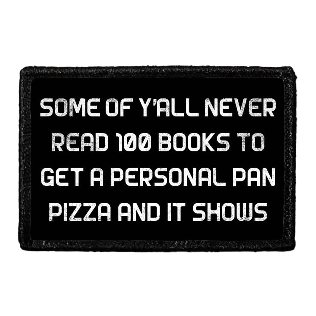 Some Of Y'All Never Read 100 Books To Get A Personal Pan Pizza And It Shows - Removable Patch