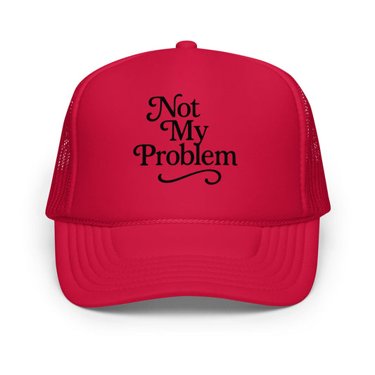 Not My Problem Foam trucker hat