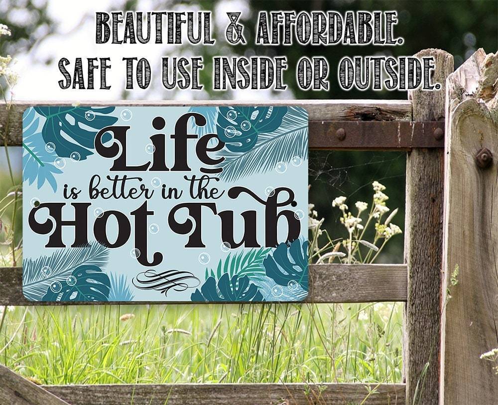 Life Is Better In The Hot Tub - Metal Sign
