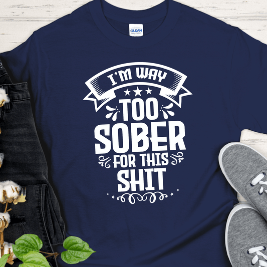 Recovery T-Shirt | Inspiring Sobriety | I'm Way Too Sober For This Sh!t