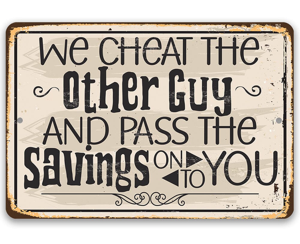 We Cheat The Other Guy And Pass The Savings On To You - Metal Sign