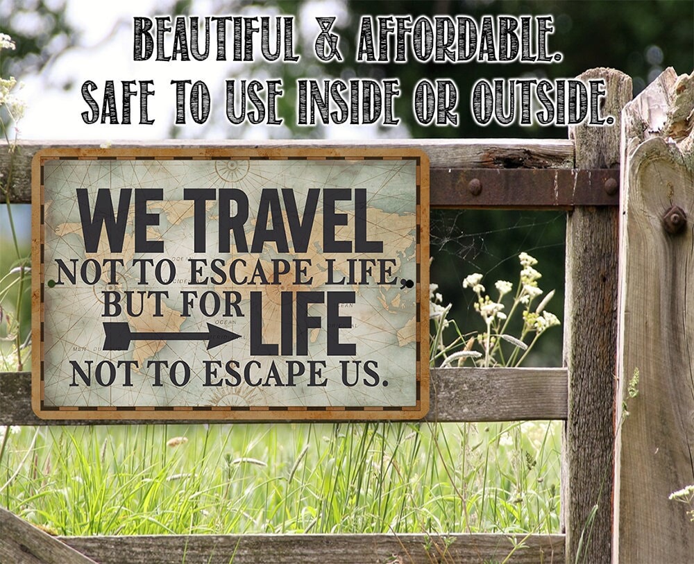We Travel Not to Escape Life - Metal Sign