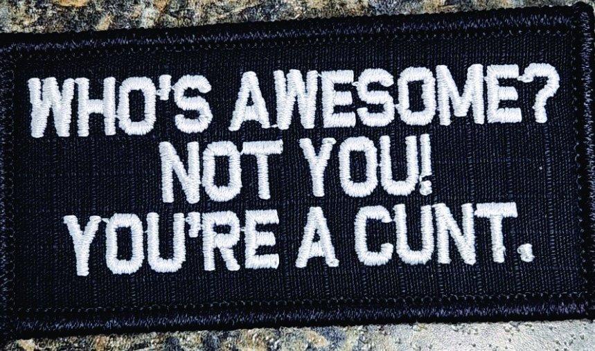 As Seen on Socials - Who's Awesome? Not You! You're a Cunt. - 2x4 Patch - Black w/White