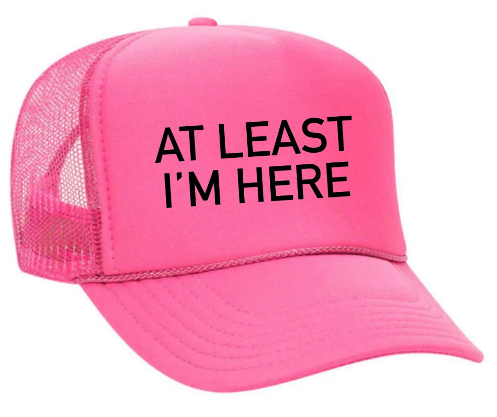 At Least I'm Here Trucker Hat