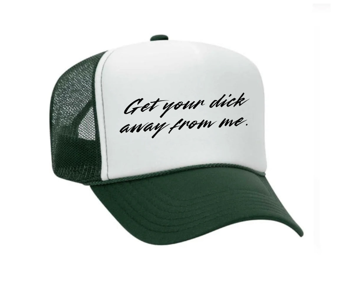 Get Your Dick Away From Me Trucker Hat