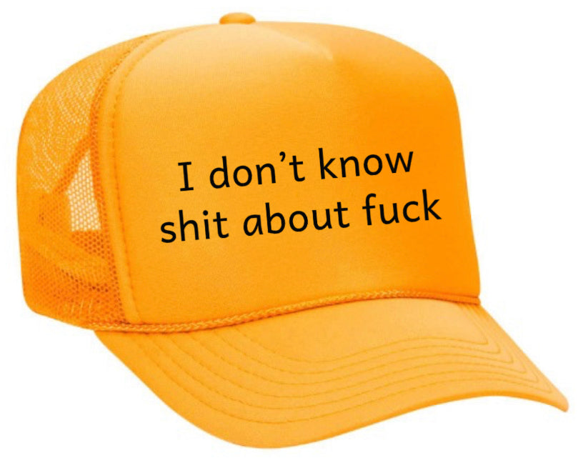 I Don't Know Shit About Fuck Trucker Hat