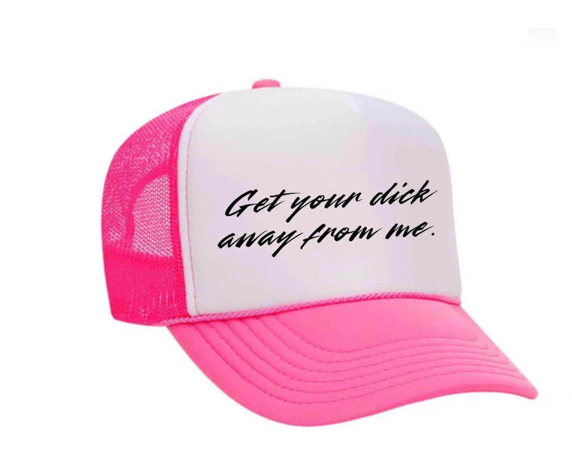 Get Your Dick Away From Me Trucker Hat