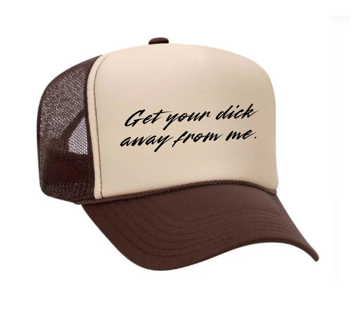 Get Your Dick Away From Me Trucker Hat