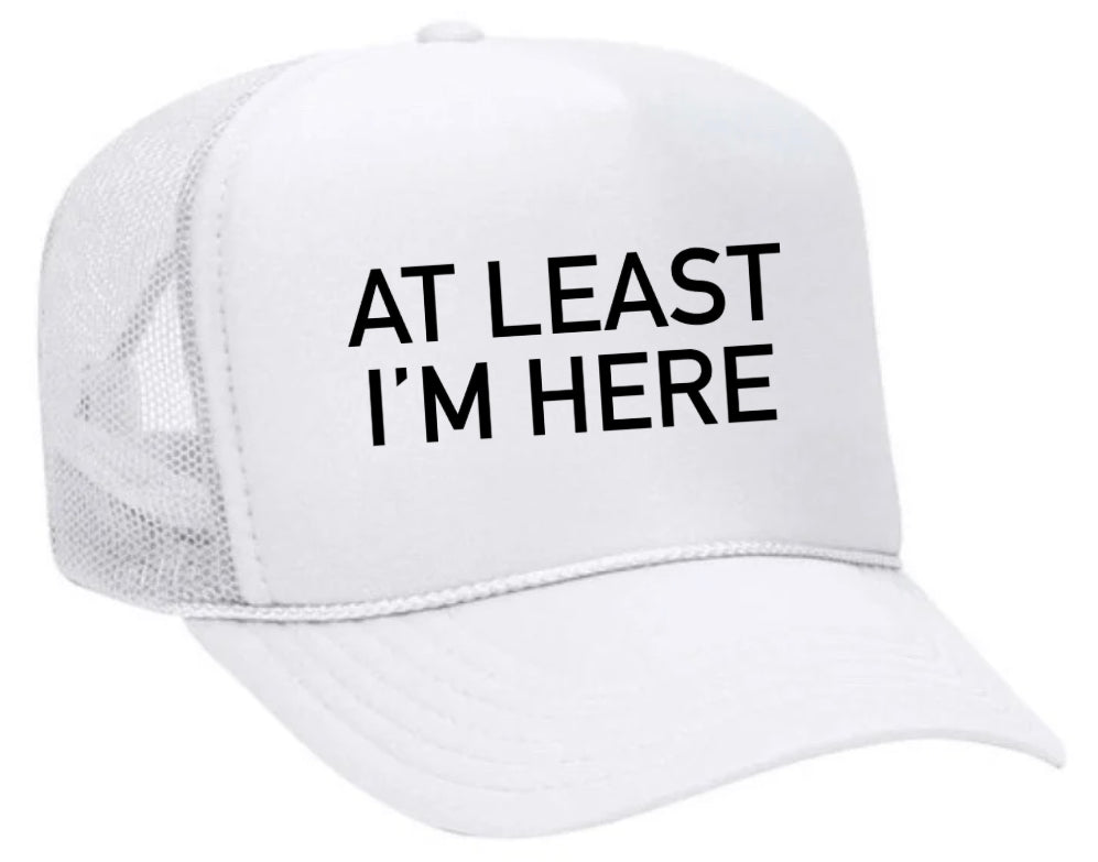 At Least I'm Here Trucker Hat