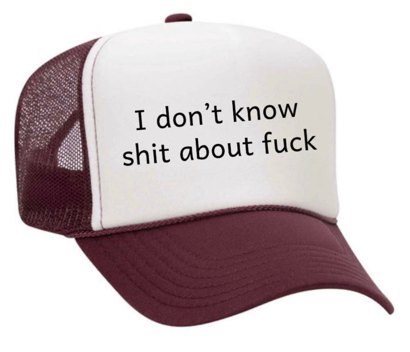 I Don't Know Shit About Fuck Trucker Hat