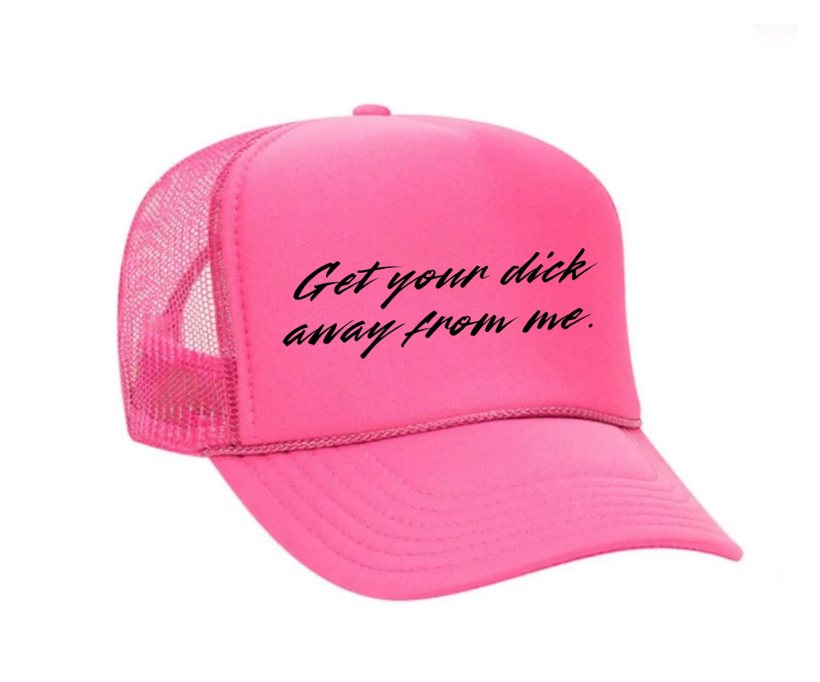 Get Your Dick Away From Me Trucker Hat