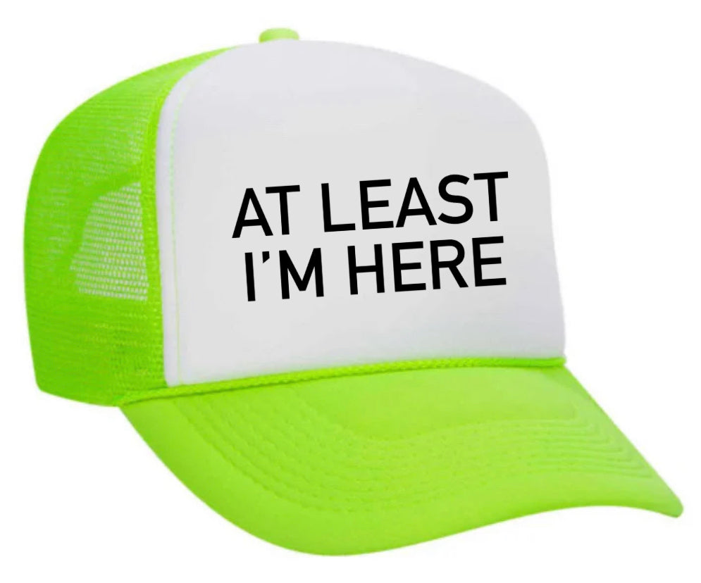 At Least I'm Here Trucker Hat