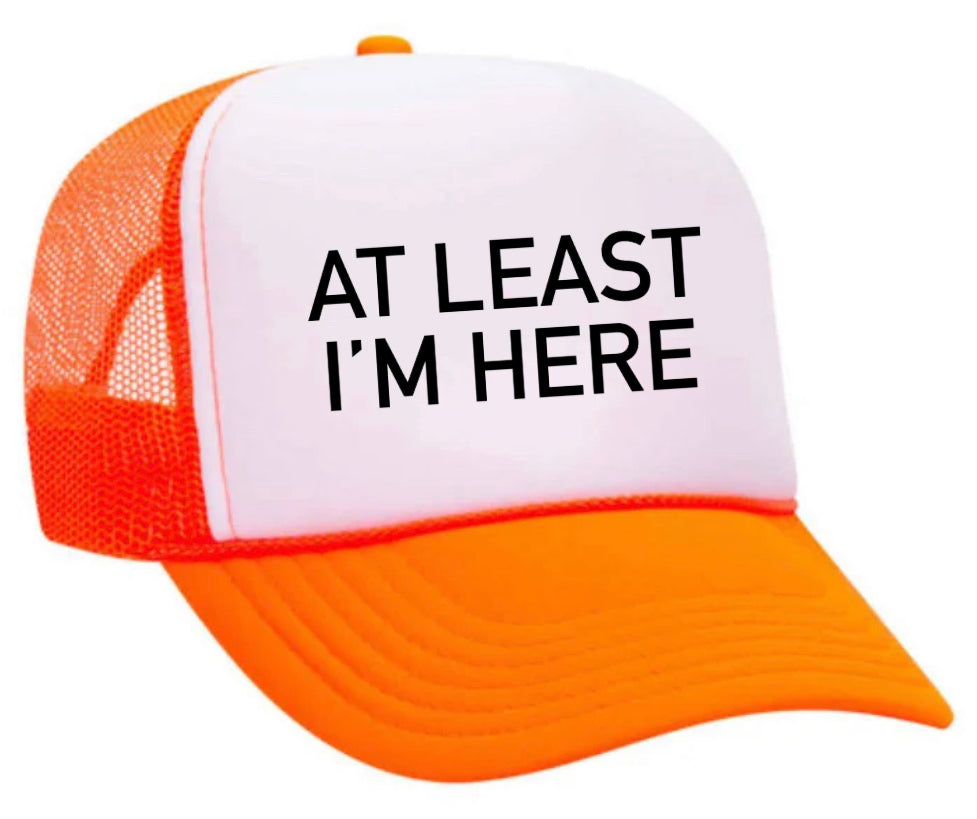 At Least I'm Here Trucker Hat