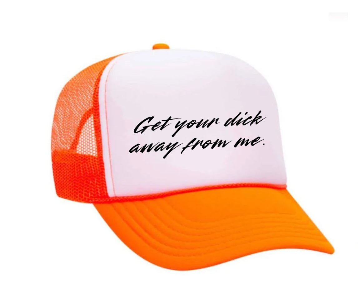 Get Your Dick Away From Me Trucker Hat