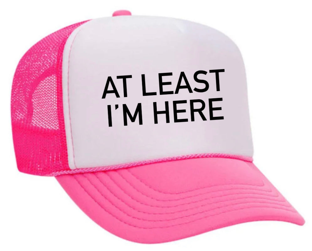At Least I'm Here Trucker Hat