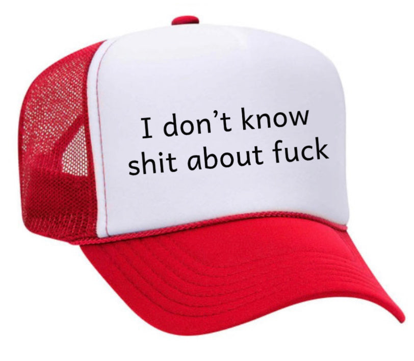 I Don't Know Shit About Fuck Trucker Hat