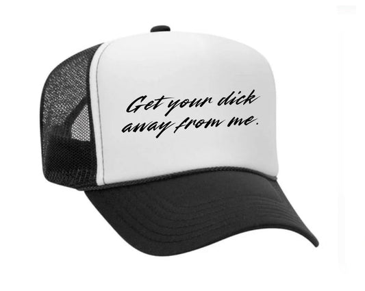 Get Your Dick Away From Me Trucker Hat