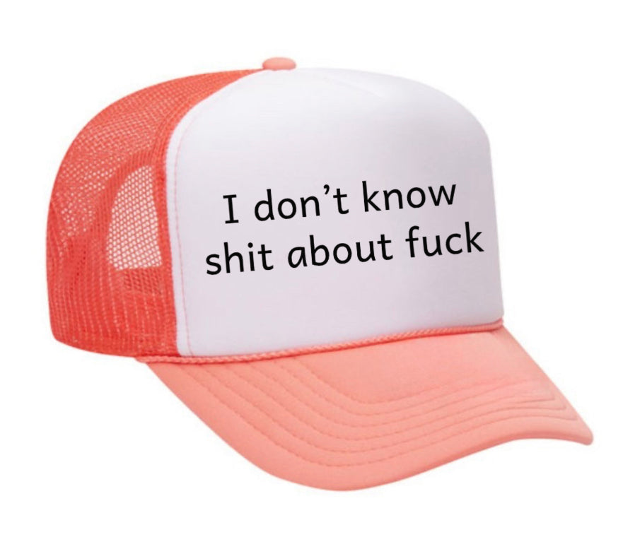 I Don't Know Shit About Fuck Trucker Hat
