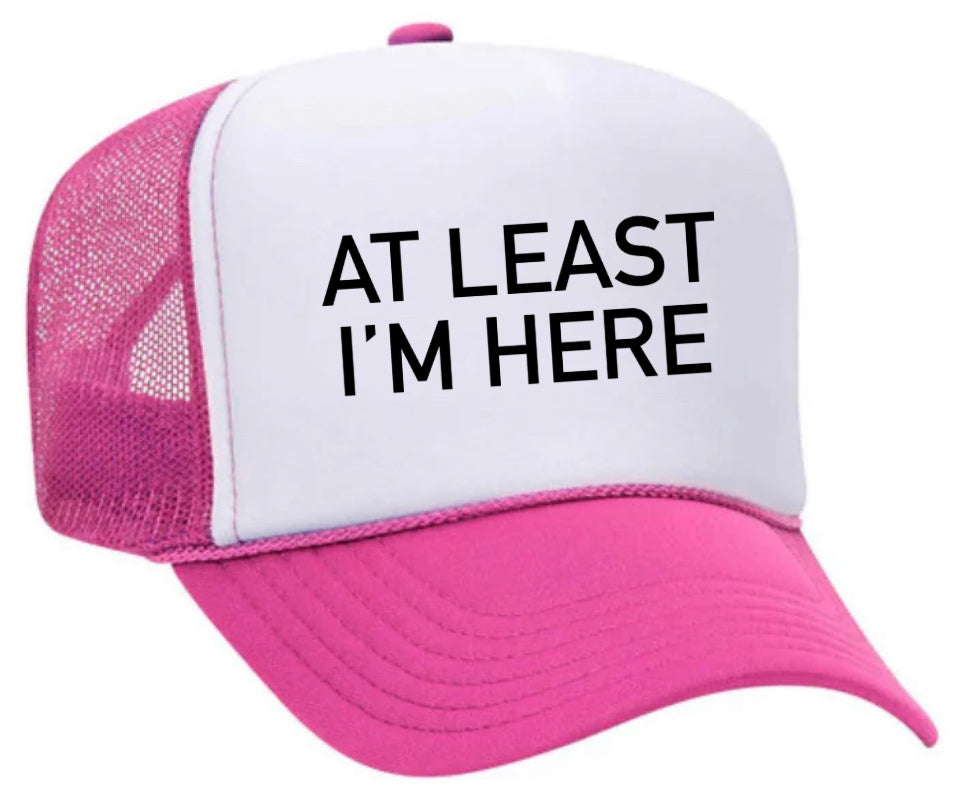 At Least I'm Here Trucker Hat