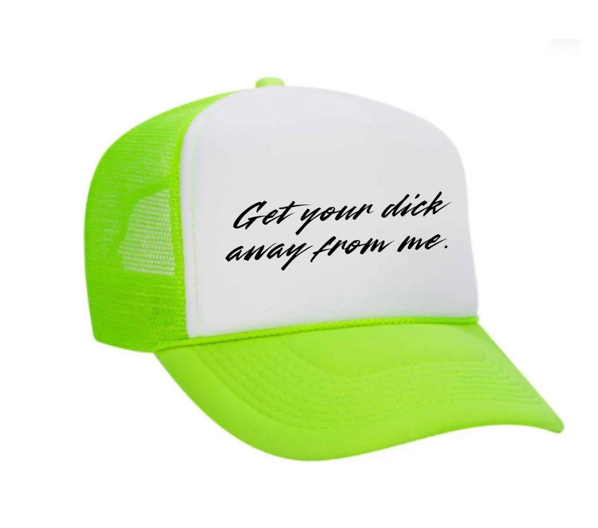 Get Your Dick Away From Me Trucker Hat