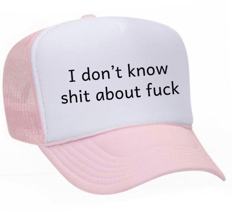 I Don't Know Shit About Fuck Trucker Hat