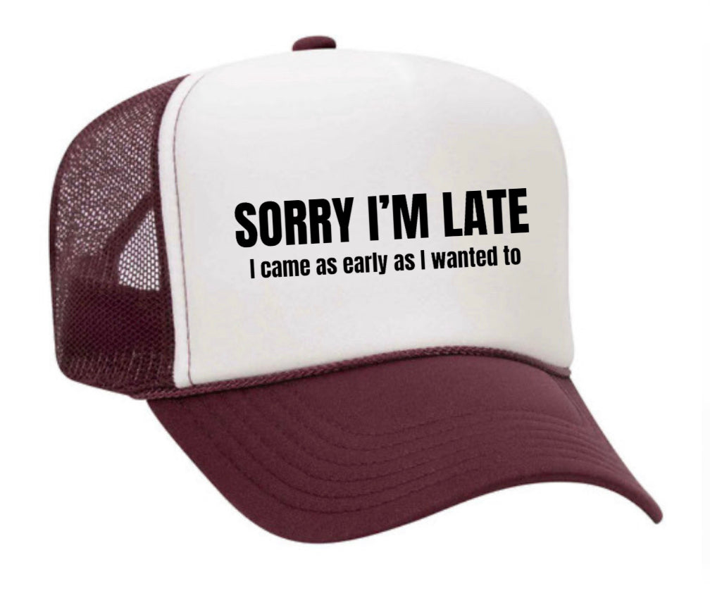 Sorry I’m Late I Came As Early As I Wanted To Trucker Hat