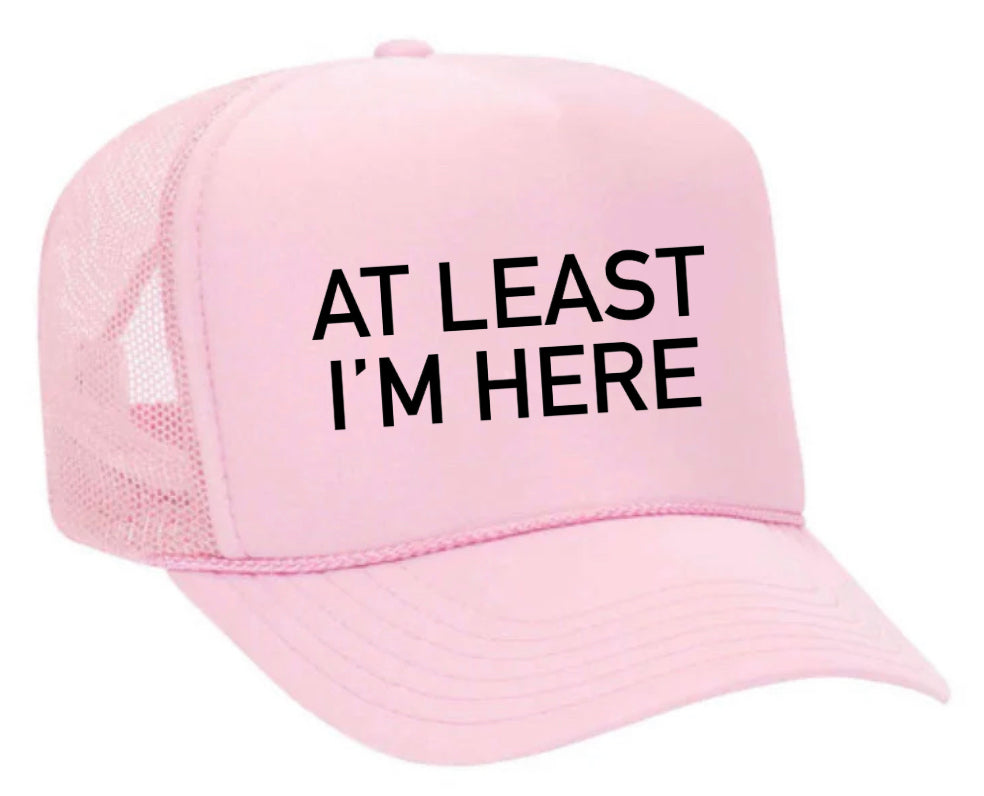 At Least I'm Here Trucker Hat