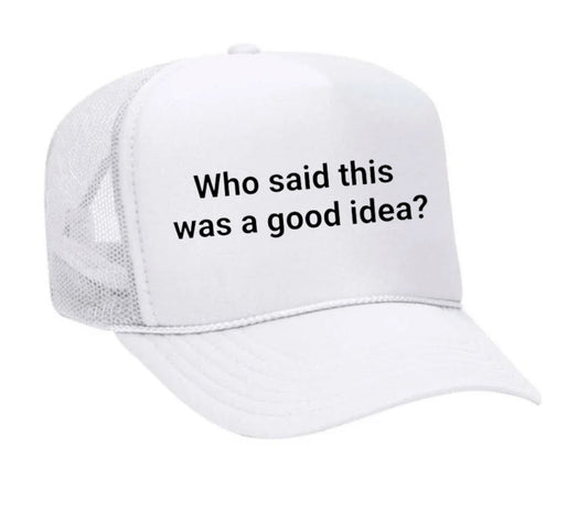 Who said this was a good idea Trucker Hat