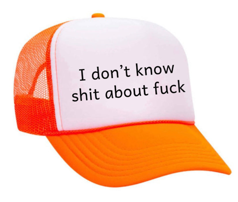 I Don't Know Shit About Fuck Trucker Hat