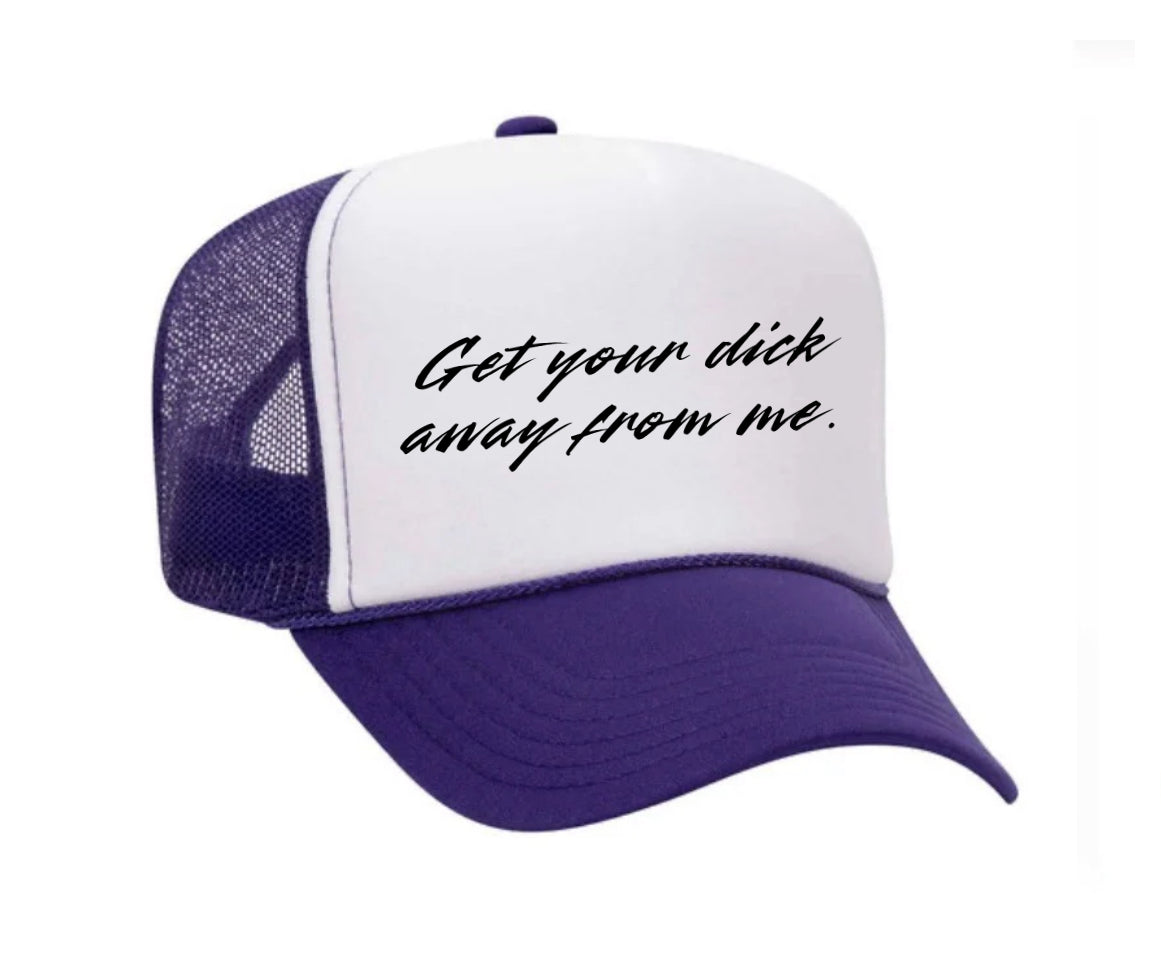 Get Your Dick Away From Me Trucker Hat