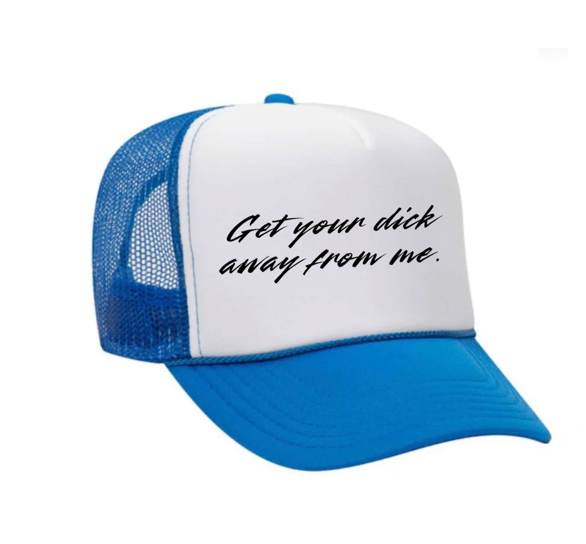 Get Your Dick Away From Me Trucker Hat