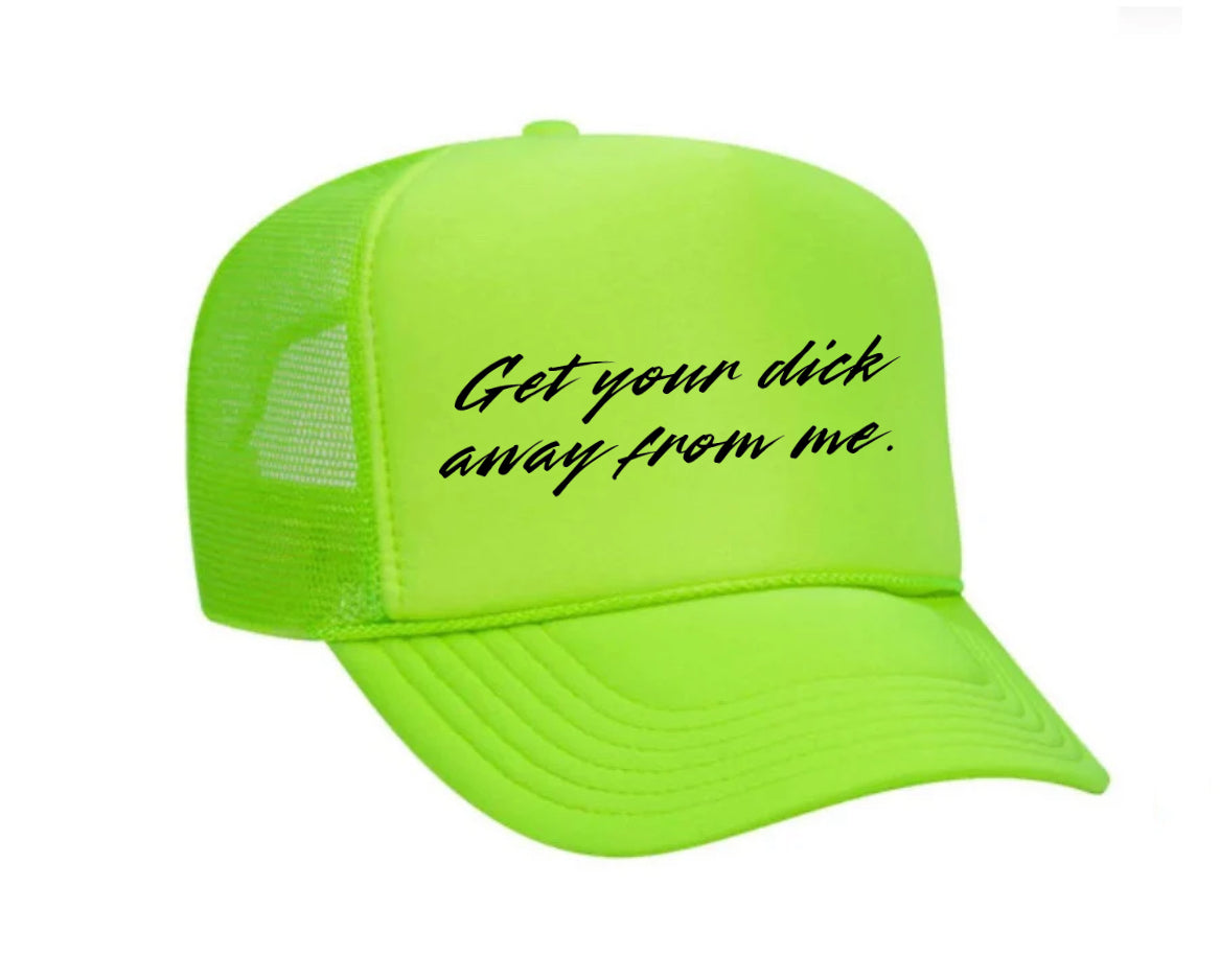 Get Your Dick Away From Me Trucker Hat