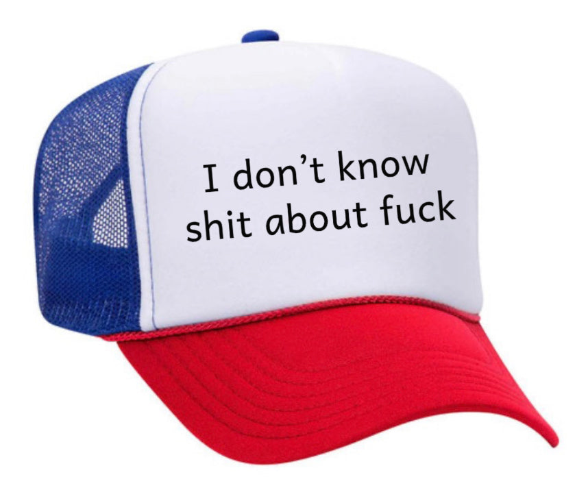 I Don't Know Shit About Fuck Trucker Hat