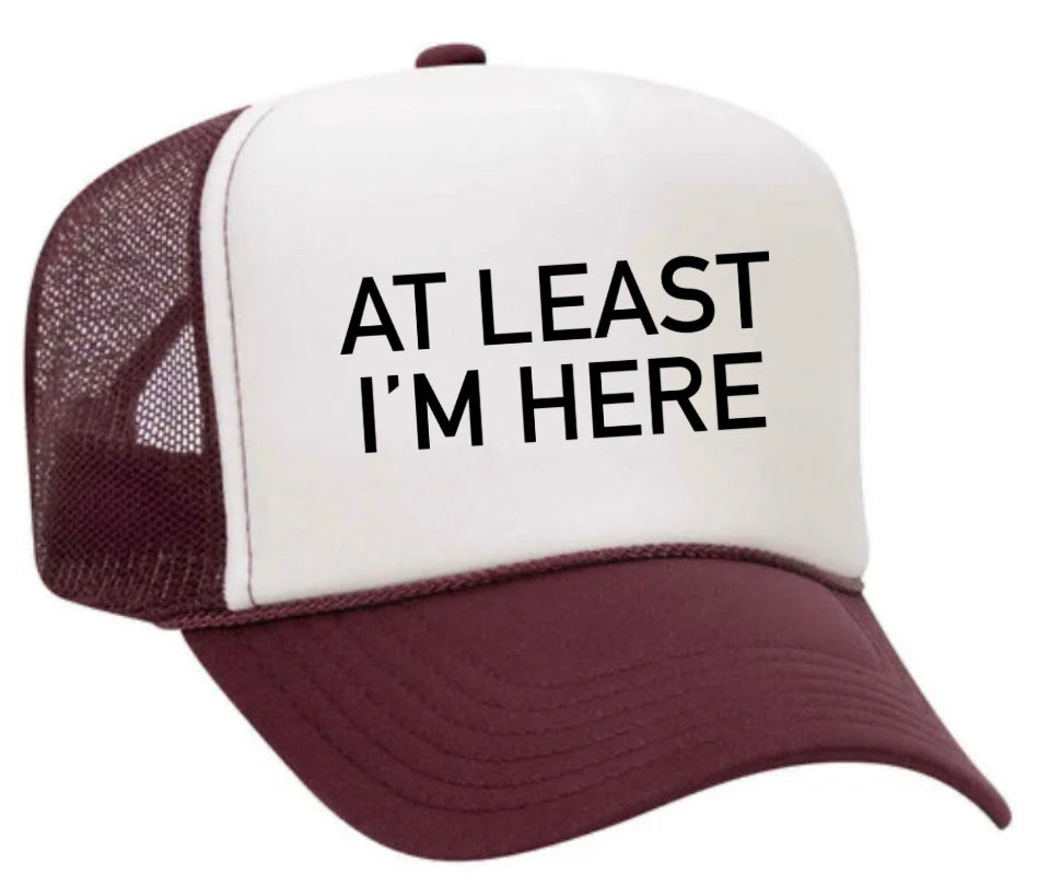 At Least I'm Here Trucker Hat