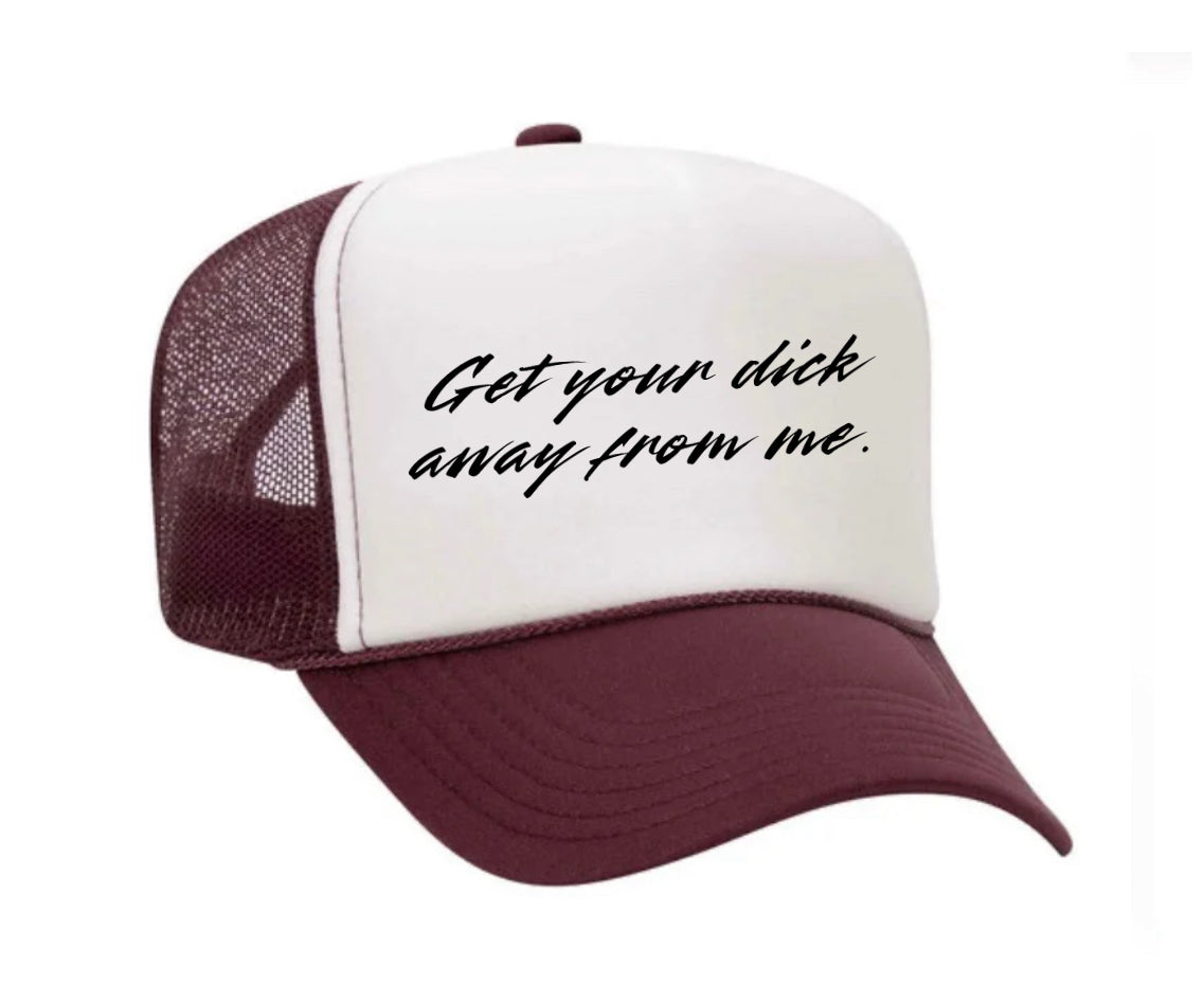 Get Your Dick Away From Me Trucker Hat