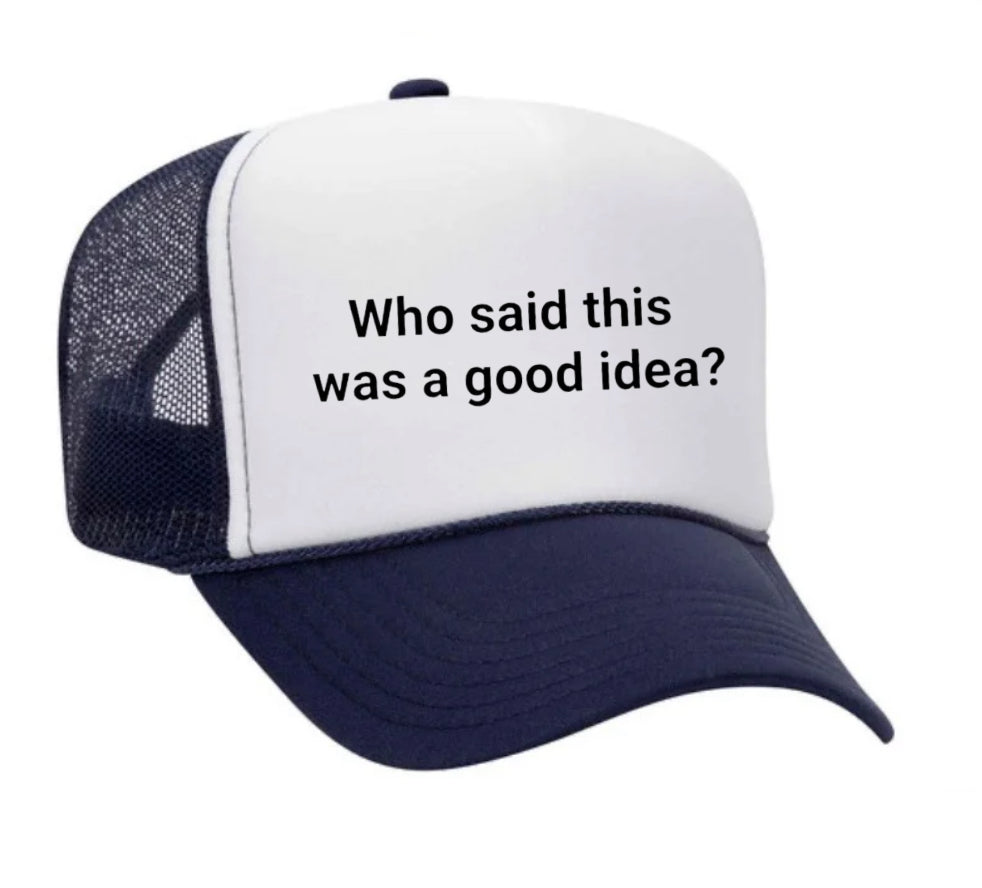 Who said this was a good idea Trucker Hat