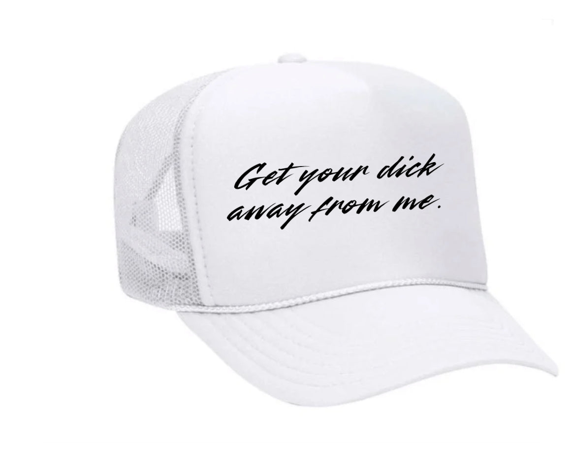 Get Your Dick Away From Me Trucker Hat