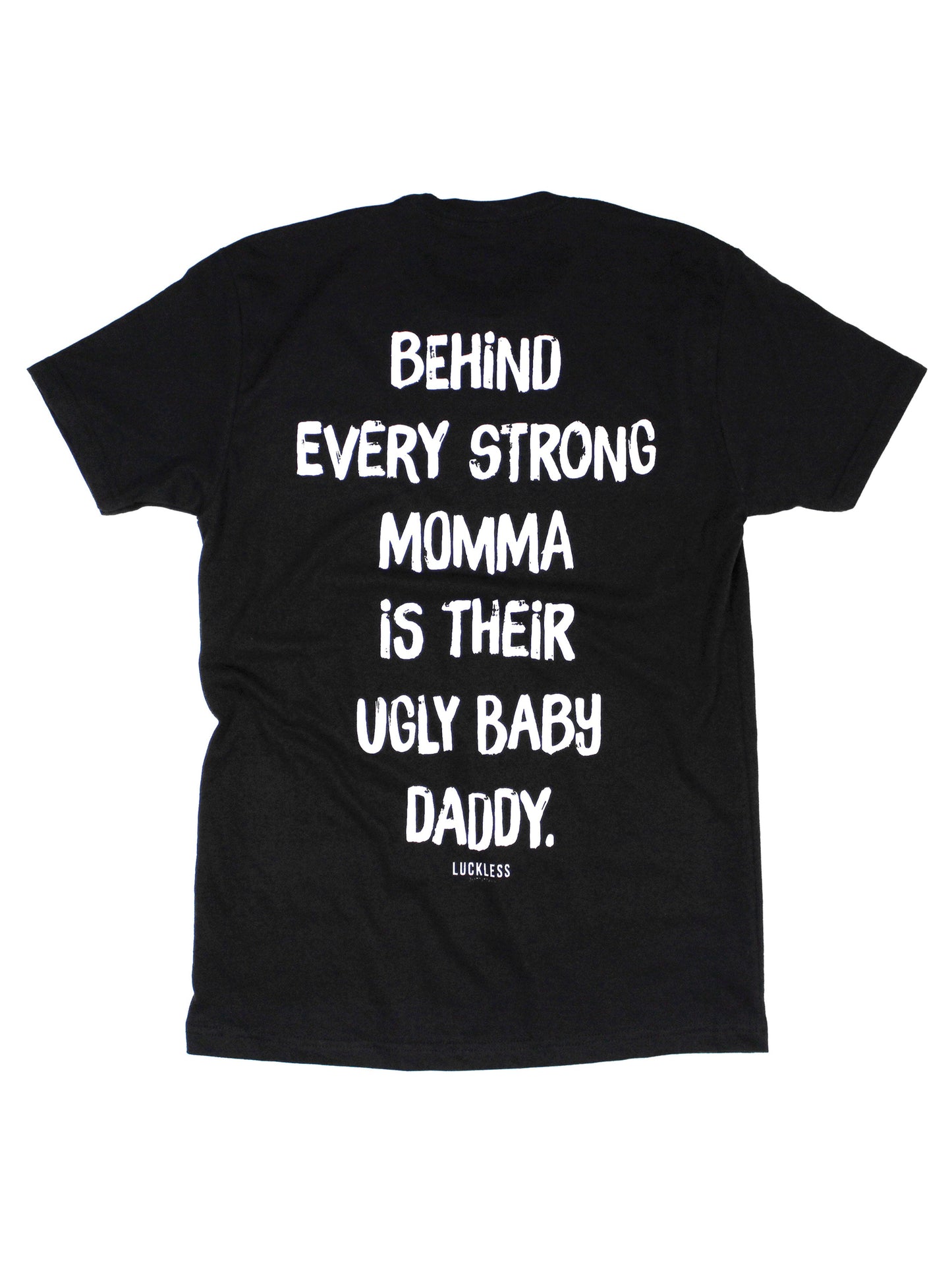 Behind Every Strong Momma Is Their Ugly Baby Daddy Tee