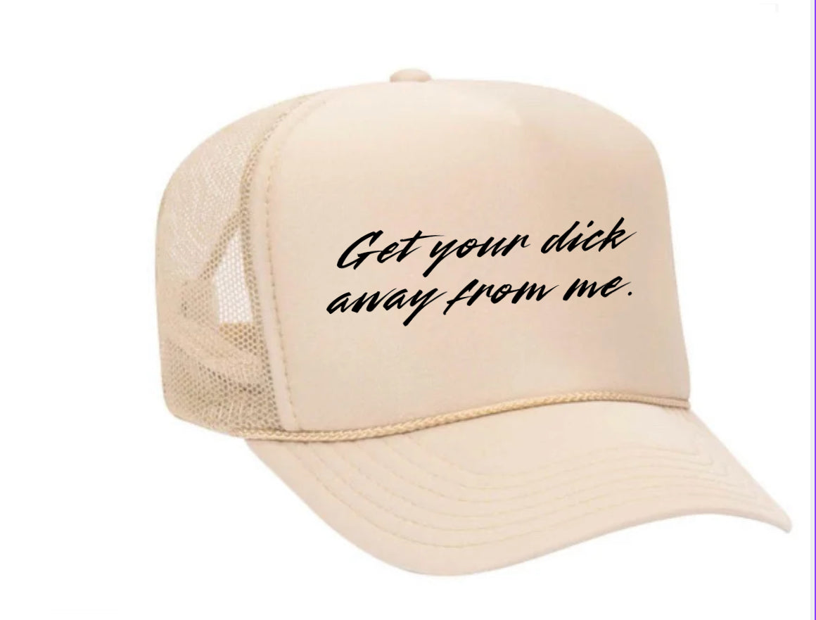 Get Your Dick Away From Me Trucker Hat
