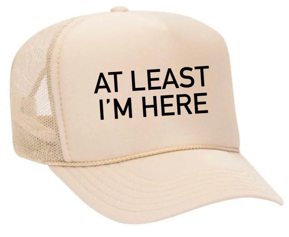 At Least I'm Here Trucker Hat
