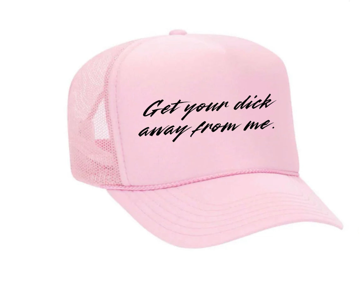 Get Your Dick Away From Me Trucker Hat