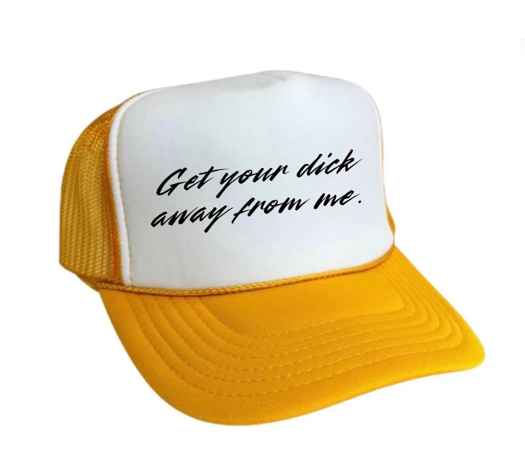 Get Your Dick Away From Me Trucker Hat