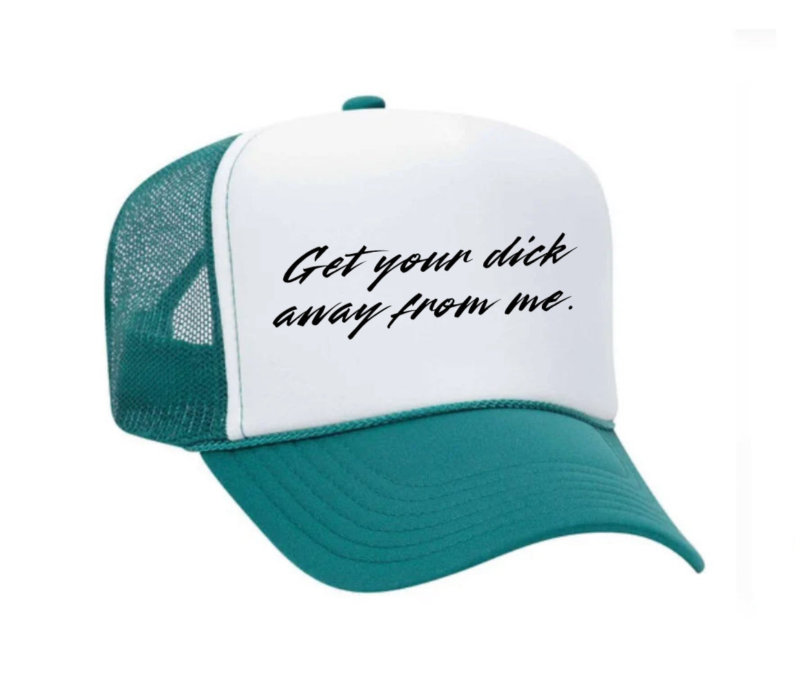 Get Your Dick Away From Me Trucker Hat
