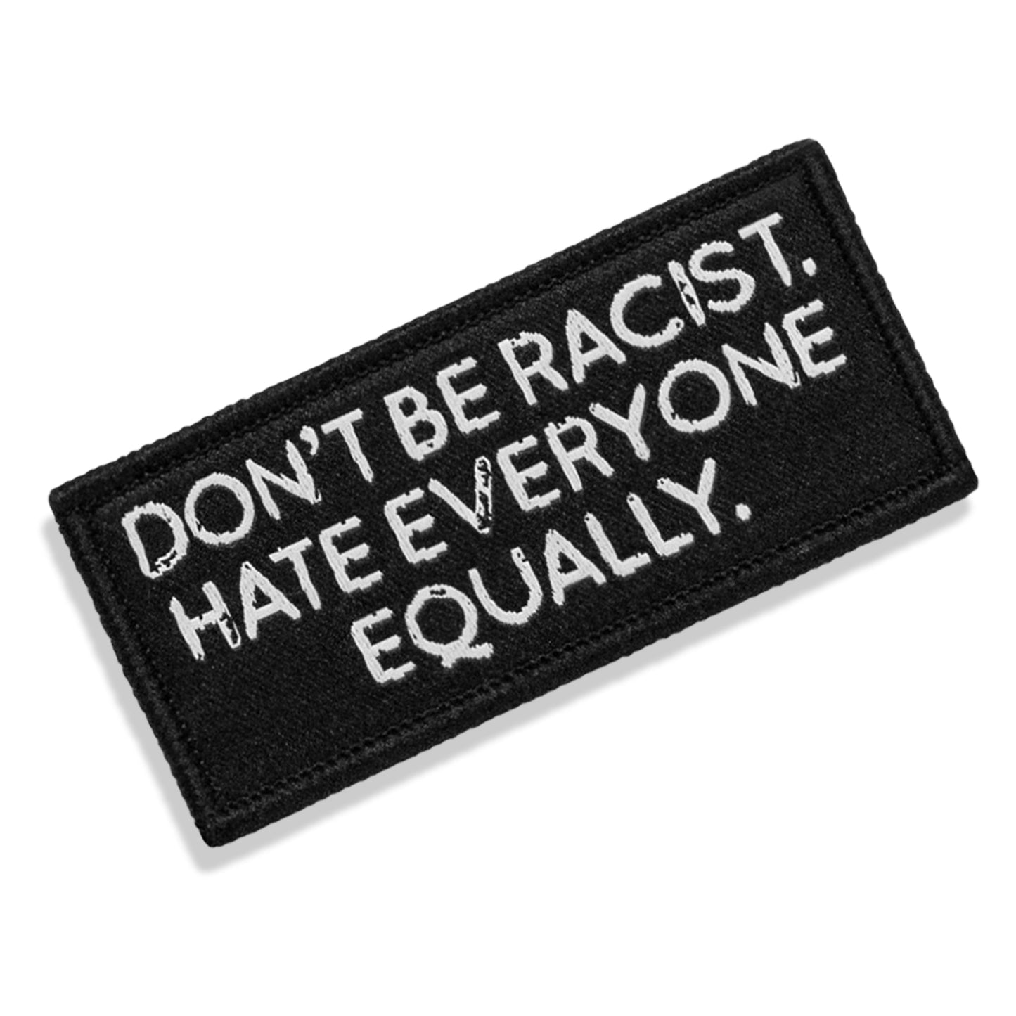 Don't Be Racist. Hate Everyone Equally. Velcro Patch